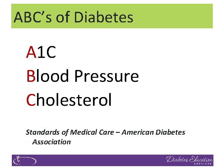 ABC’s of Diabetes A 1 C Blood Pressure Cholesterol Standards of Medical Care –