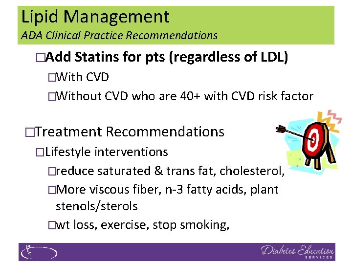 Lipid Management ADA Clinical Practice Recommendations �Add Statins for pts (regardless of LDL) �With