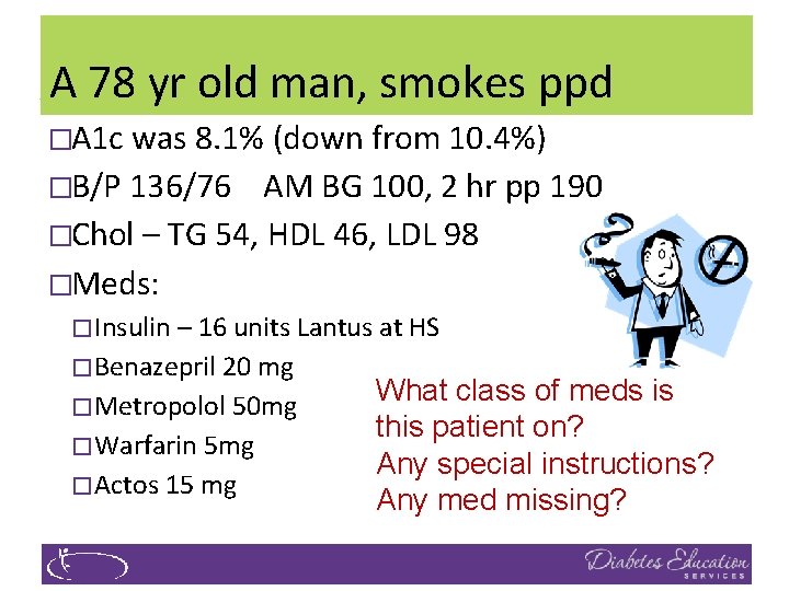 A 78 yr old man, smokes ppd �A 1 c was 8. 1% (down