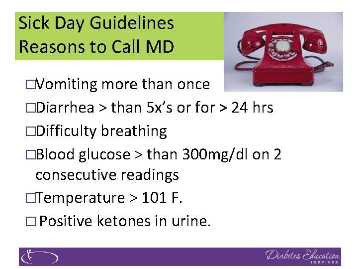 Sick Day Guidelines Reasons to Call MD �Vomiting more than once �Diarrhea > than