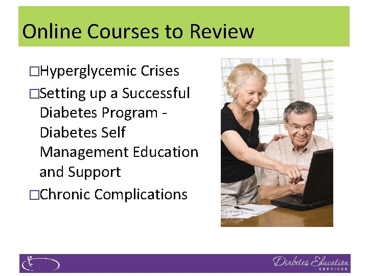 Online Courses to Review �Hyperglycemic Crises �Setting up a Successful Diabetes Program Diabetes Self