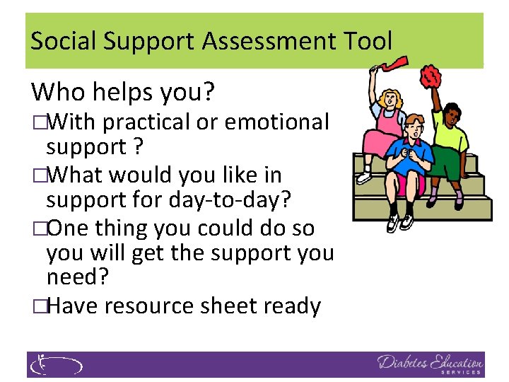 Social Support Assessment Tool Who helps you? �With practical or emotional support ? �What
