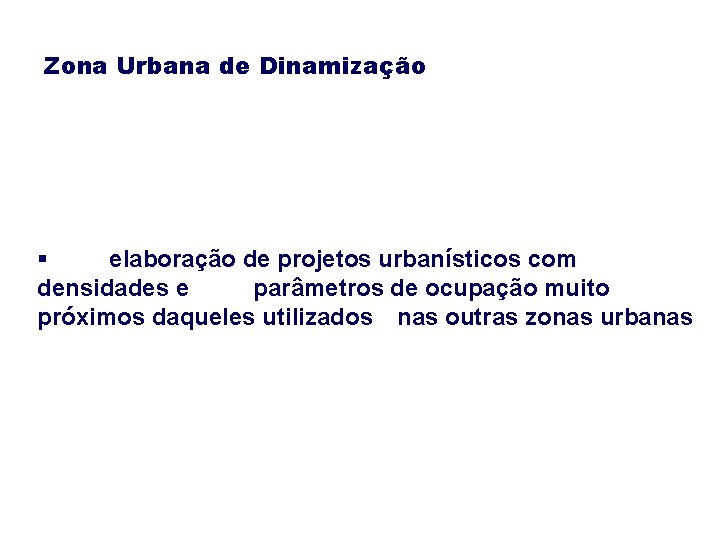 Zona Urbana de Dinamização § elaboração de projetos urbanísticos com densidades e parâmetros de