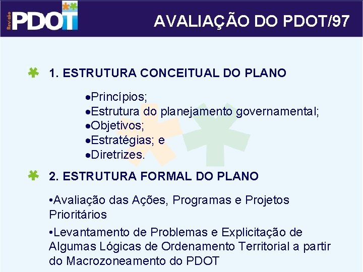 AVALIAÇÃO DO PDOT/97 1. ESTRUTURA CONCEITUAL DO PLANO ·Princípios; ·Estrutura do planejamento governamental; ·Objetivos;