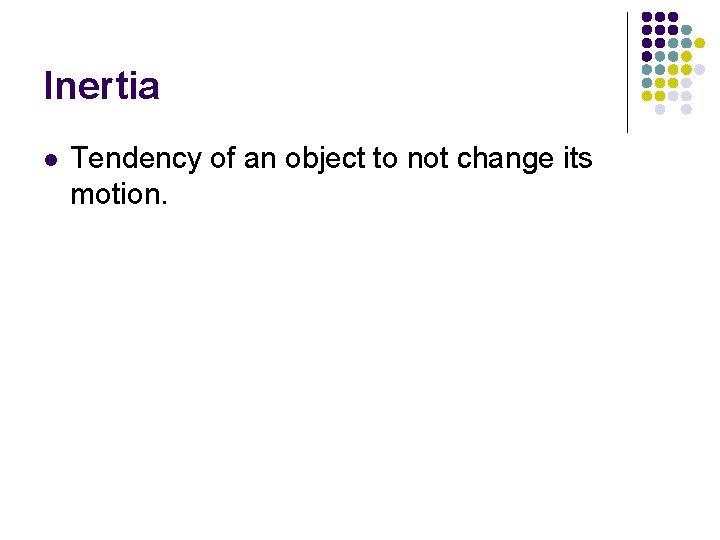 Inertia l Tendency of an object to not change its motion. Inertia l Tendency of an object to not change its motion.