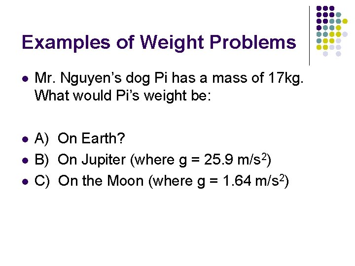 Examples of Weight Problems l Mr. Nguyen’s dog Pi has a mass of 17 Examples of Weight Problems l Mr. Nguyen’s dog Pi has a mass of 17