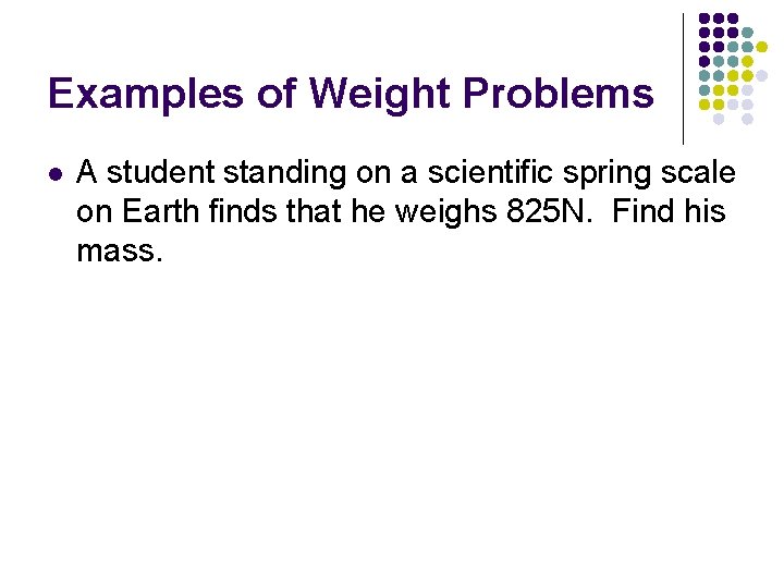 Examples of Weight Problems l A student standing on a scientific spring scale on Examples of Weight Problems l A student standing on a scientific spring scale on