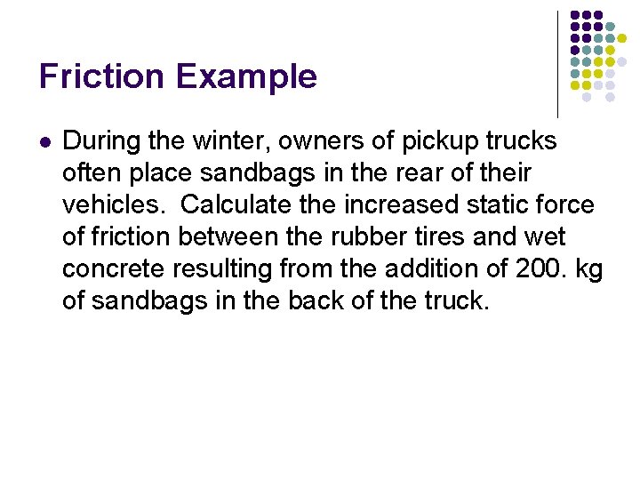 Friction Example l During the winter, owners of pickup trucks often place sandbags in Friction Example l During the winter, owners of pickup trucks often place sandbags in
