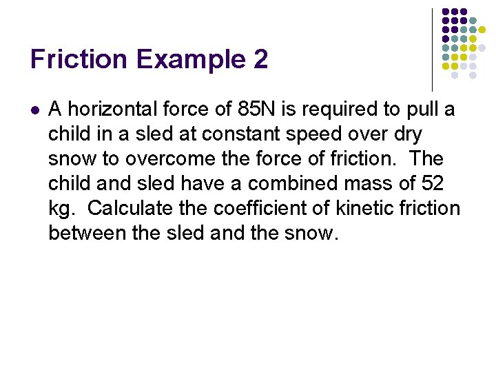 Friction Example 2 l A horizontal force of 85 N is required to pull Friction Example 2 l A horizontal force of 85 N is required to pull
