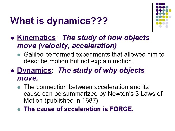 What is dynamics? ? ? l Kinematics: The study of how objects move (velocity, What is dynamics? ? ? l Kinematics: The study of how objects move (velocity,