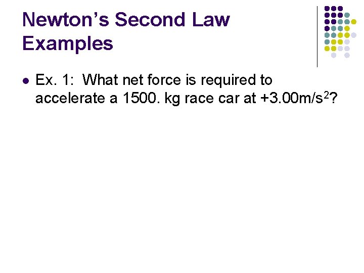 Newton’s Second Law Examples l Ex. 1: What net force is required to accelerate Newton’s Second Law Examples l Ex. 1: What net force is required to accelerate