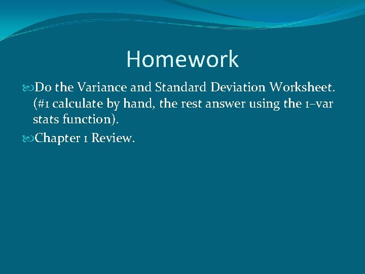 Homework Do the Variance and Standard Deviation Worksheet. (#1 calculate by hand, the rest