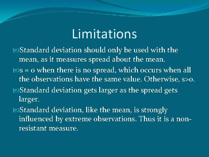 Limitations Standard deviation should only be used with the mean, as it measures spread