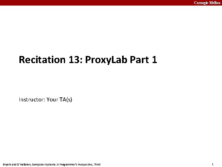 Carnegie Mellon Recitation 13: Proxy. Lab Part 1 Instructor: Your TA(s) Bryant and O’Hallaron,