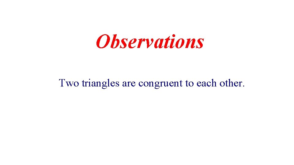 Observations Two triangles are congruent to each other. 