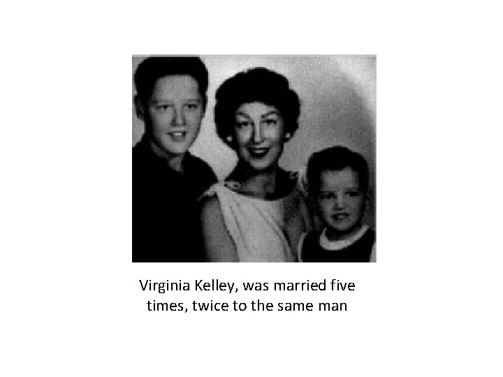 Virginia Kelley, was married five times, twice to the same man 