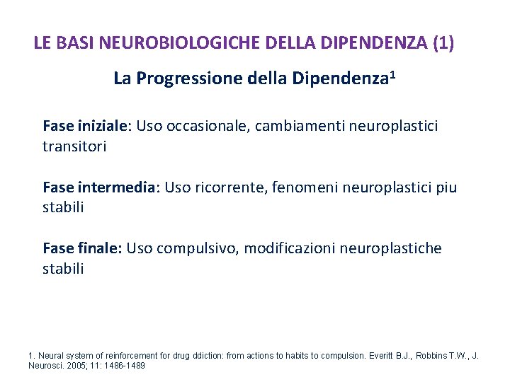 LE BASI NEUROBIOLOGICHE DELLA DIPENDENZA (1) La Progressione della Dipendenza 1 Fase iniziale: Uso