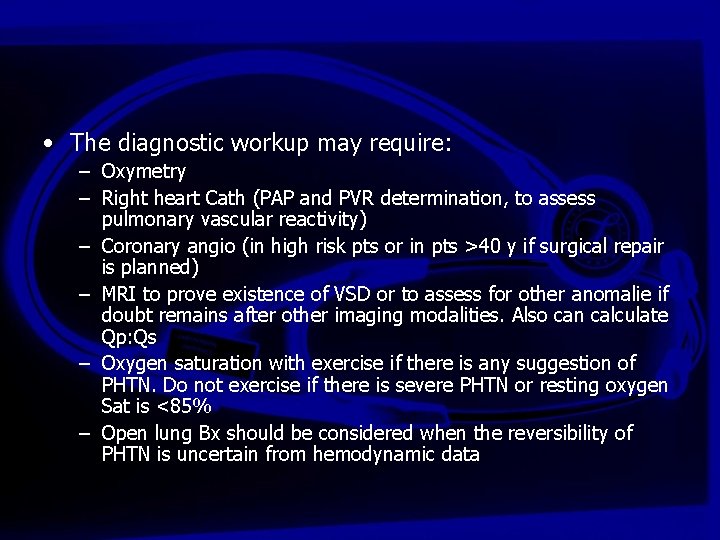  • The diagnostic workup may require: – Oxymetry – Right heart Cath (PAP