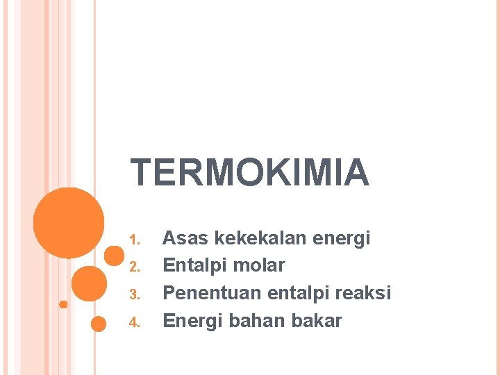 TERMOKIMIA 1. 2. 3. 4. Asas kekekalan energi Entalpi molar Penentuan entalpi reaksi Energi TERMOKIMIA 1. 2. 3. 4. Asas kekekalan energi Entalpi molar Penentuan entalpi reaksi Energi