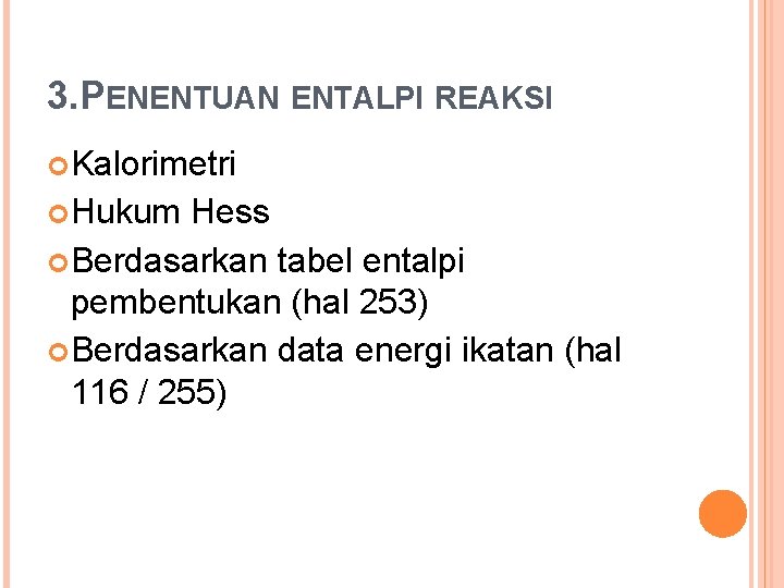 3. PENENTUAN ENTALPI REAKSI Kalorimetri Hukum Hess Berdasarkan tabel entalpi pembentukan (hal 253) Berdasarkan 3. PENENTUAN ENTALPI REAKSI Kalorimetri Hukum Hess Berdasarkan tabel entalpi pembentukan (hal 253) Berdasarkan