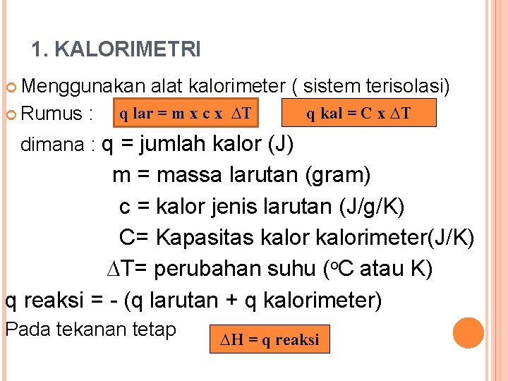 1. KALORIMETRI Menggunakan alat kalorimeter ( sistem terisolasi) Rumus : q lar = m 1. KALORIMETRI Menggunakan alat kalorimeter ( sistem terisolasi) Rumus : q lar = m