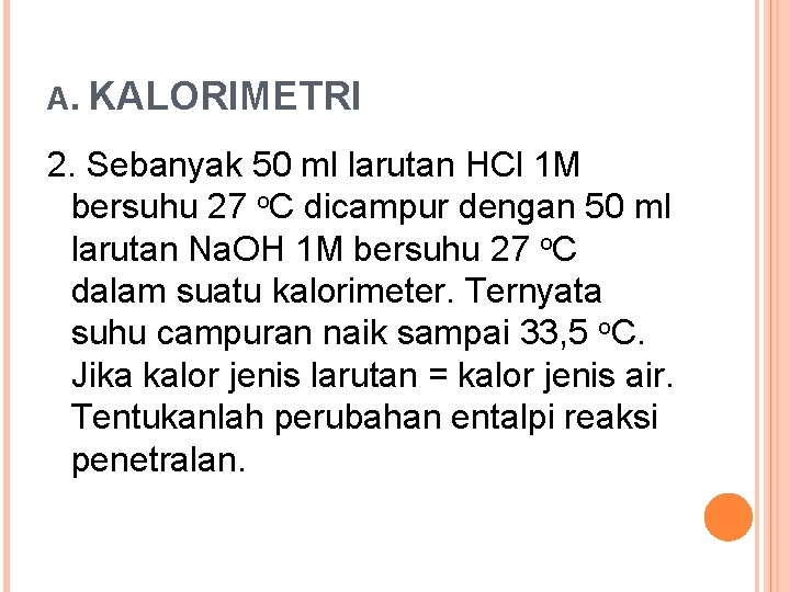 A. KALORIMETRI 2. Sebanyak 50 ml larutan HCl 1 M bersuhu 27 o. C A. KALORIMETRI 2. Sebanyak 50 ml larutan HCl 1 M bersuhu 27 o. C