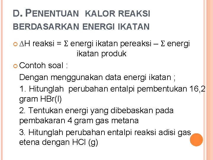 D. PENENTUAN KALOR REAKSI BERDASARKAN ENERGI IKATAN ∆H reaksi = Ʃ energi ikatan pereaksi D. PENENTUAN KALOR REAKSI BERDASARKAN ENERGI IKATAN ∆H reaksi = Ʃ energi ikatan pereaksi