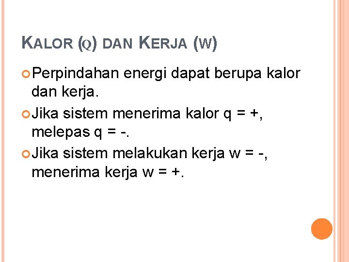 KALOR (Q) DAN KERJA (W) Perpindahan energi dapat berupa kalor dan kerja. Jika sistem KALOR (Q) DAN KERJA (W) Perpindahan energi dapat berupa kalor dan kerja. Jika sistem