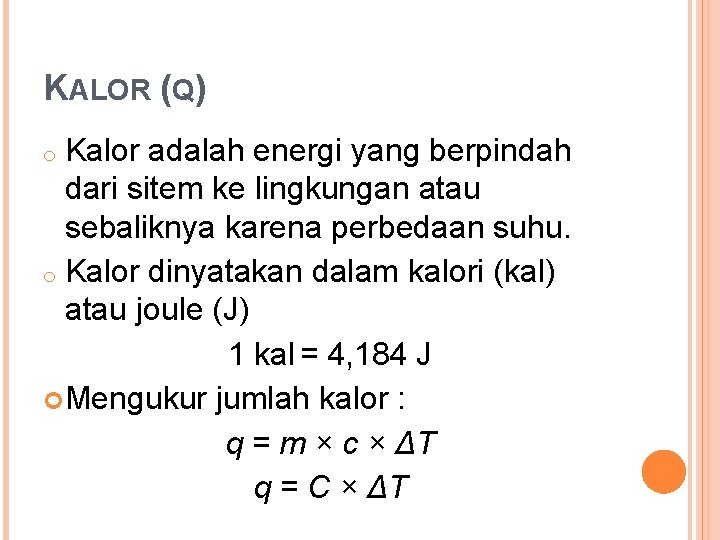 KALOR (Q) Kalor adalah energi yang berpindah dari sitem ke lingkungan atau sebaliknya karena KALOR (Q) Kalor adalah energi yang berpindah dari sitem ke lingkungan atau sebaliknya karena