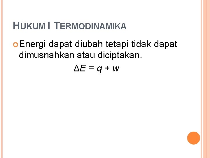HUKUM I TERMODINAMIKA Energi dapat diubah tetapi tidak dapat dimusnahkan atau diciptakan. ΔE = HUKUM I TERMODINAMIKA Energi dapat diubah tetapi tidak dapat dimusnahkan atau diciptakan. ΔE =