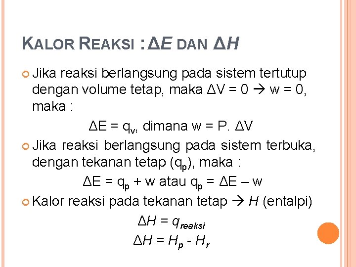 KALOR REAKSI : ΔE DAN ΔH Jika reaksi berlangsung pada sistem tertutup dengan volume KALOR REAKSI : ΔE DAN ΔH Jika reaksi berlangsung pada sistem tertutup dengan volume