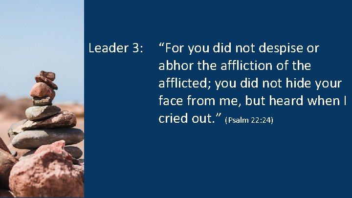 Leader 3: “For you did not despise or abhor the affliction of the afflicted;