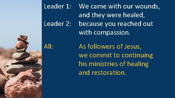 Leader 1: Leader 2: All: We came with our wounds, and they were healed,