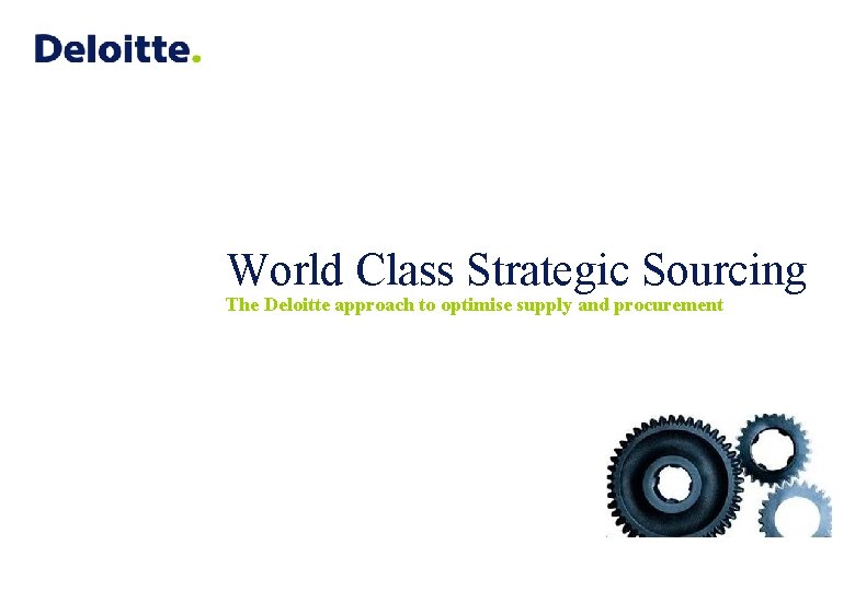 World Class Strategic Sourcing The Deloitte approach to optimise supply and procurement 