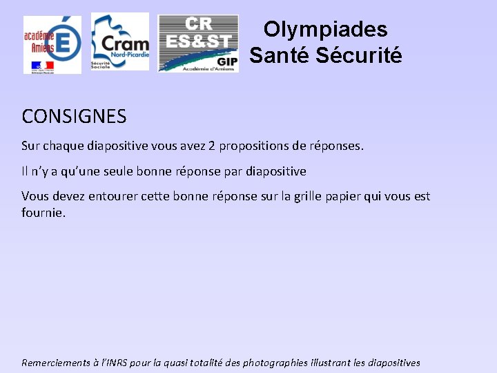 Olympiades Santé Sécurité CONSIGNES Sur chaque diapositive vous avez 2 propositions de réponses. Il