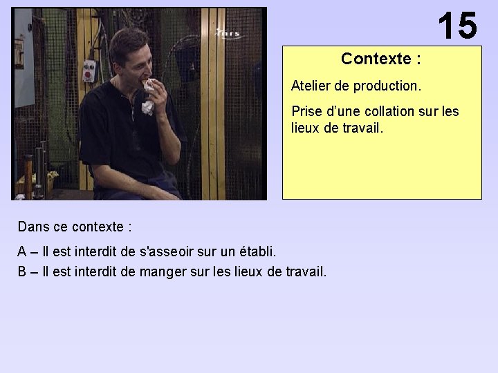 15 Contexte : Atelier de production. Prise d’une collation sur les lieux de travail.