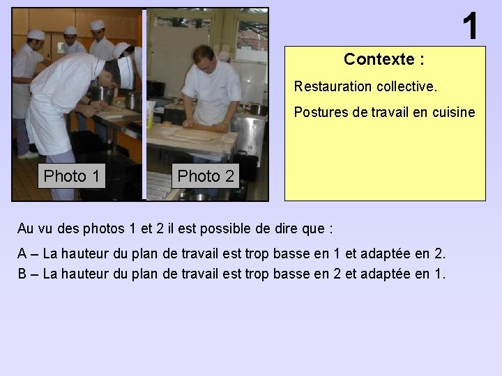 1 Contexte : Restauration collective. Postures de travail en cuisine Photo 1 Photo 2