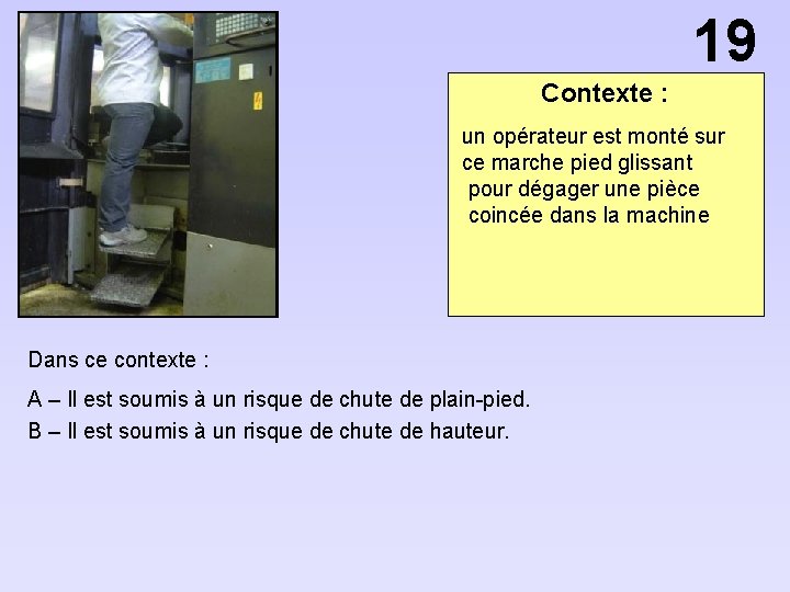 19 Contexte : un opérateur est monté sur ce marche pied glissant pour dégager