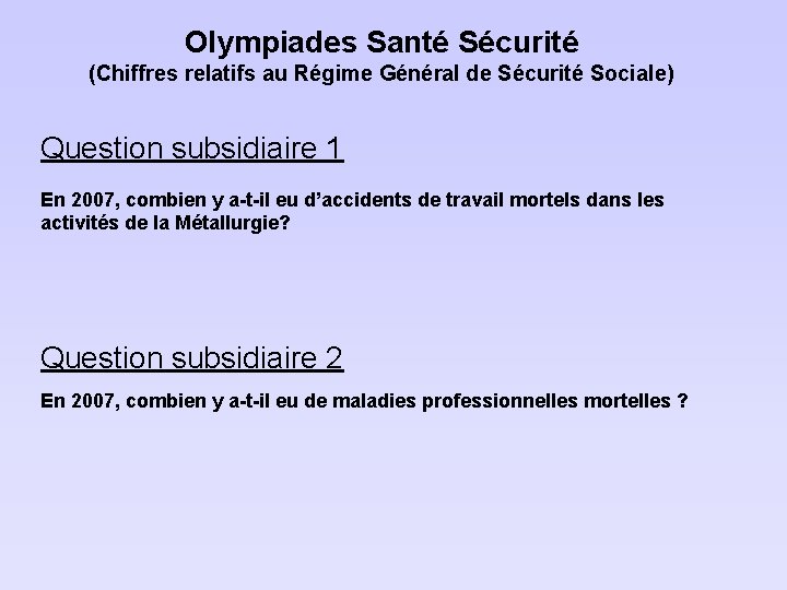 Olympiades Santé Sécurité (Chiffres relatifs au Régime Général de Sécurité Sociale) Question subsidiaire 1