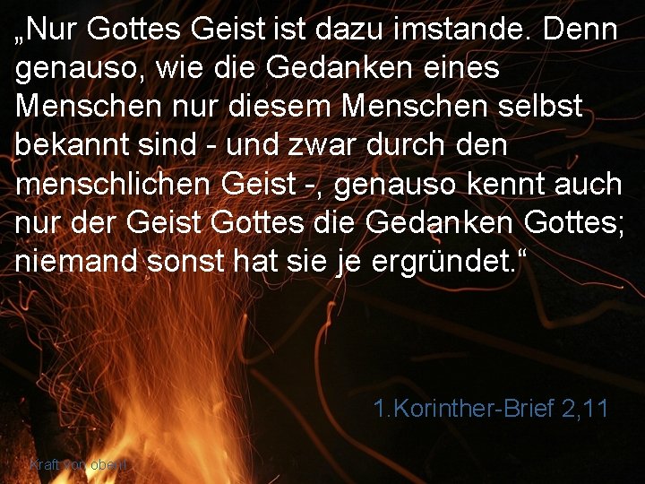 „Nur Gottes Geist dazu imstande. Denn genauso, wie die Gedanken eines Menschen nur diesem