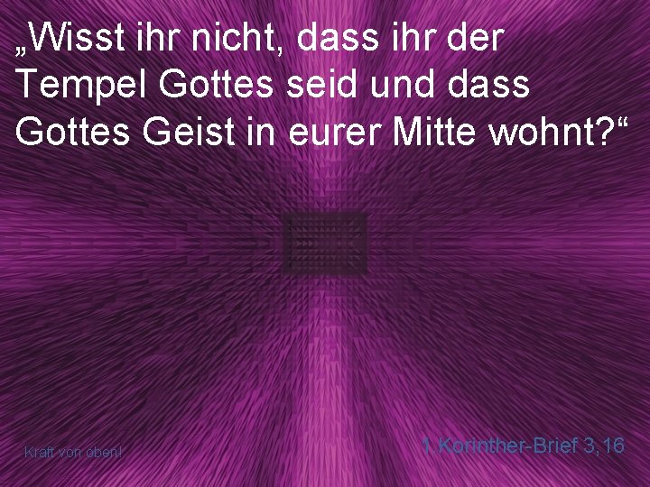 „Wisst ihr nicht, dass ihr der Tempel Gottes seid und dass Gottes Geist in