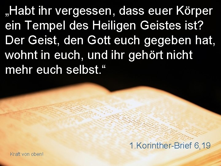 „Habt ihr vergessen, dass euer Körper ein Tempel des Heiligen Geistes ist? Der Geist,