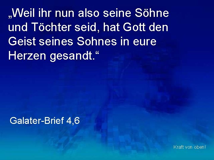 „Weil ihr nun also seine Söhne und Töchter seid, hat Gott den Geist seines