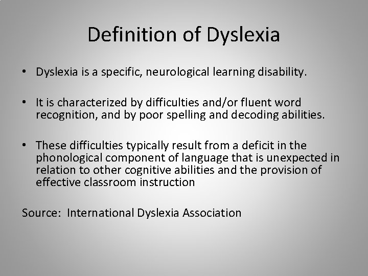 Definition of Dyslexia • Dyslexia is a specific, neurological learning disability. • It is