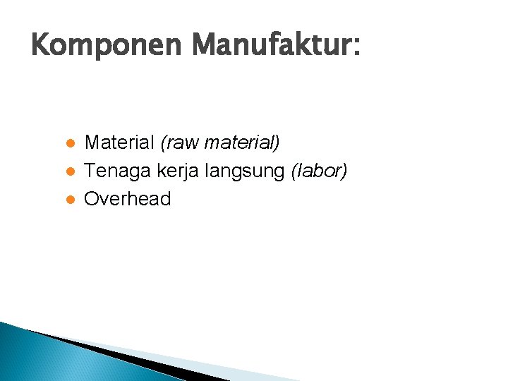 Komponen Manufaktur: l l l Material (raw material) Tenaga kerja langsung (labor) Overhead 