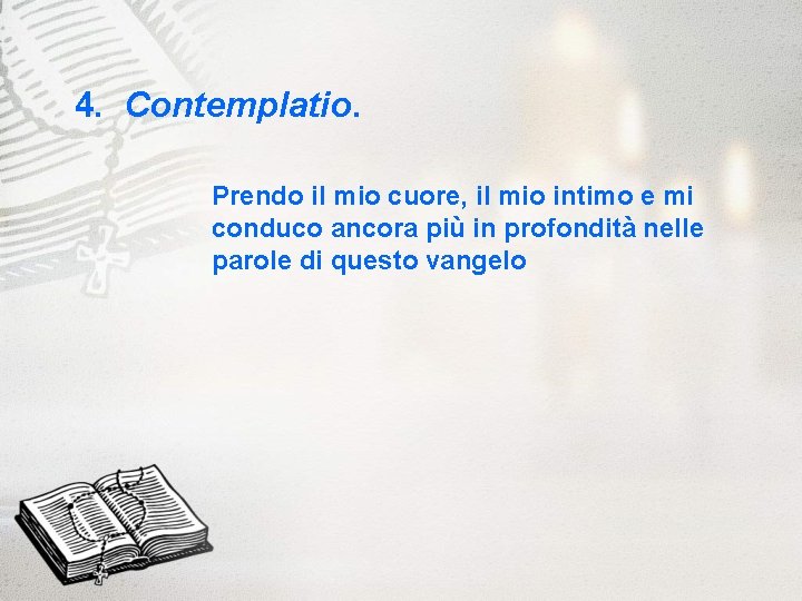 4. Contemplatio. Prendo il mio cuore, il mio intimo e mi conduco ancora più