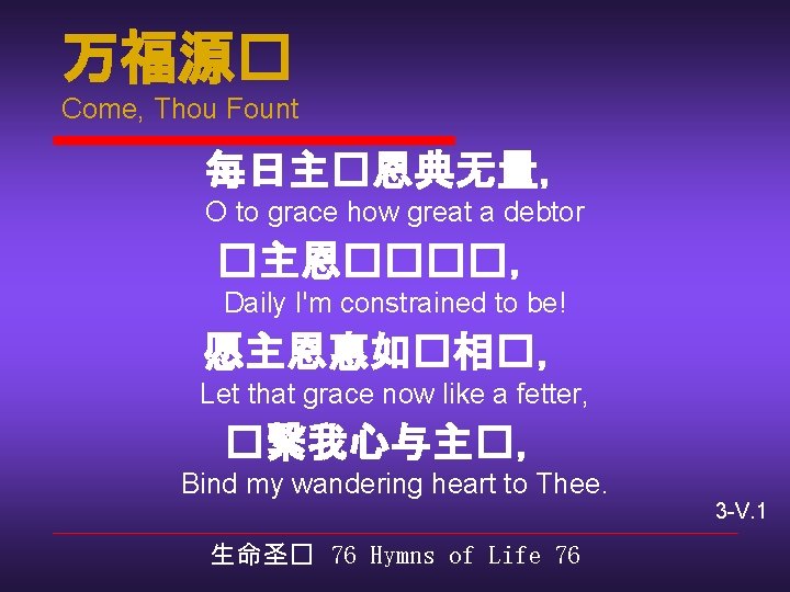 万福源� Come, Thou Fount 每日主�恩典无量， O to grace how great a debtor �主恩����， Daily