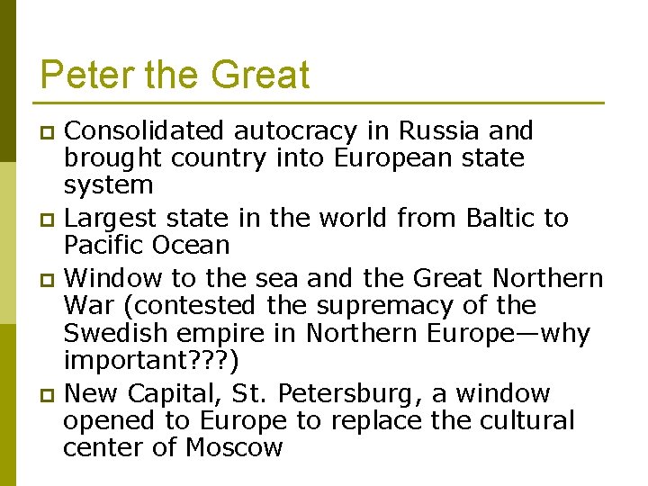 Peter the Great Consolidated autocracy in Russia and brought country into European state system
