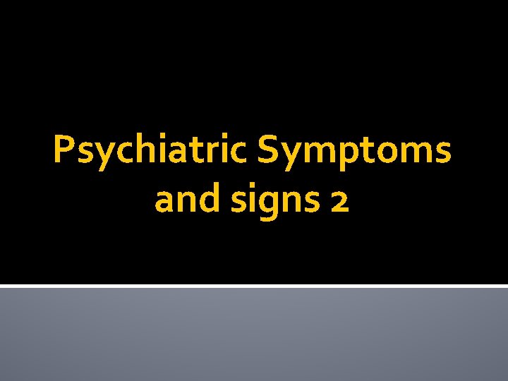 Psychiatric Symptoms and signs 2 