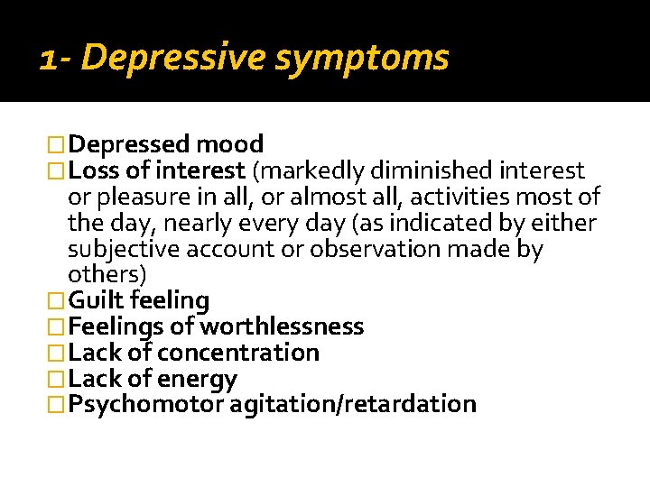 1 - Depressive symptoms �Depressed mood �Loss of interest (markedly diminished interest or pleasure